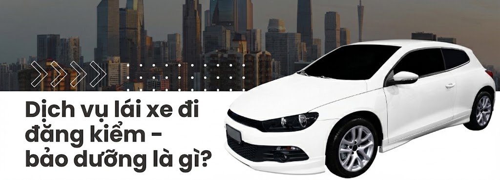 Dịch vụ lái xe đi đăng kiểm - bảo dưỡng là gì? Dịch vụ lái xe đi đăng kiểm - bảo dưỡng là gì?