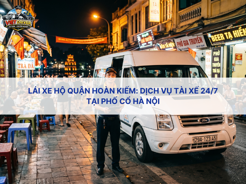 Lái xe hộ quận Hoàn Kiếm: Dịch vụ tài xế 24/7 tại phố cổ Hà Nội Lái xe hộ quận Hoàn Kiếm: Dịch vụ tài xế 24/7 tại phố cổ Hà Nội